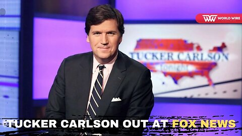 Tucker Carlson out at Fox News -World-Wire