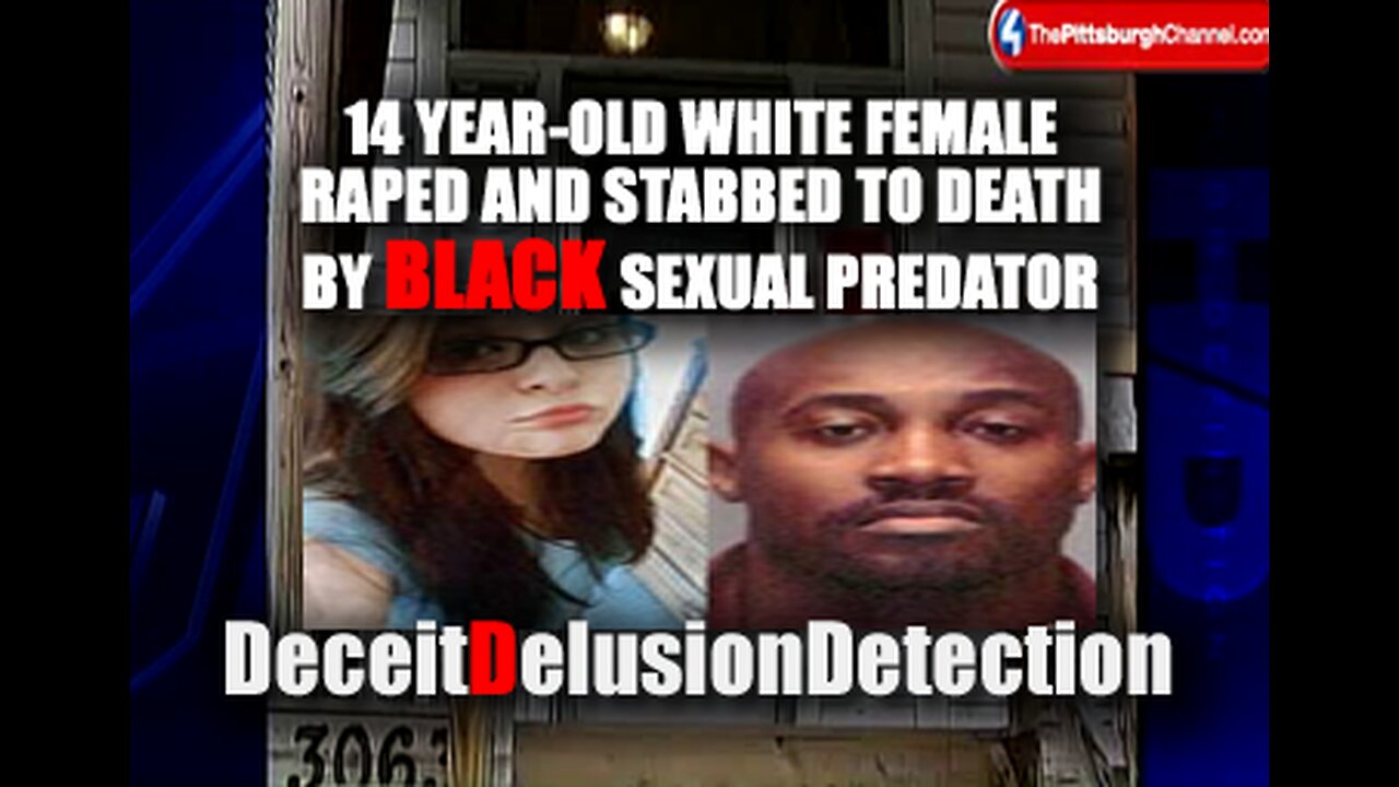 14 YEAR-OLD WHITE FEMALE RAPED AND STABBED TO DEATH BY BLACK SEXUAL PREDATOR-DECEITDELUSIONDETECTION