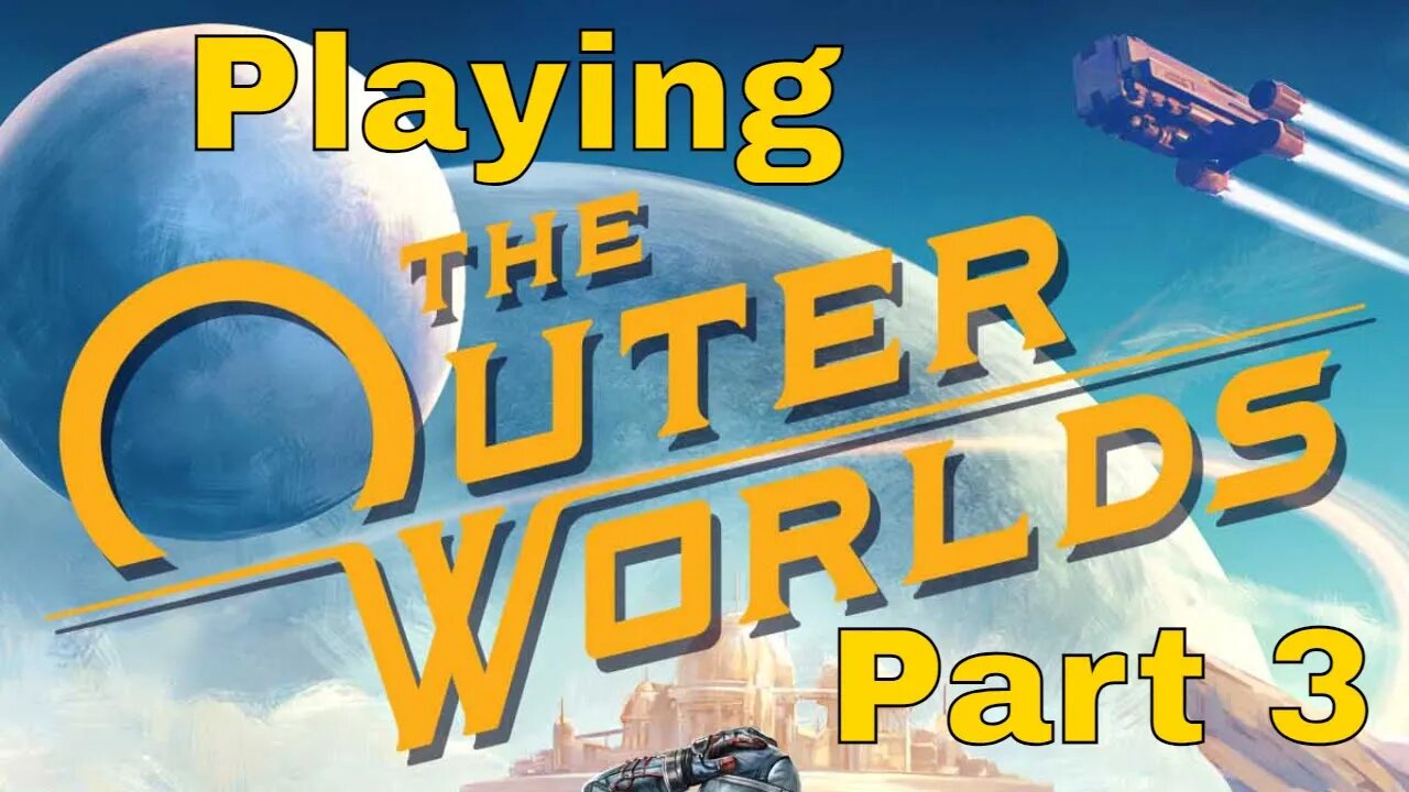 Playing The Outer Worlds part 3