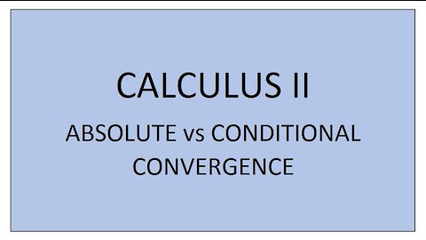 Calculus II (Section 11.6) - Conditional vs Absolute Convergence