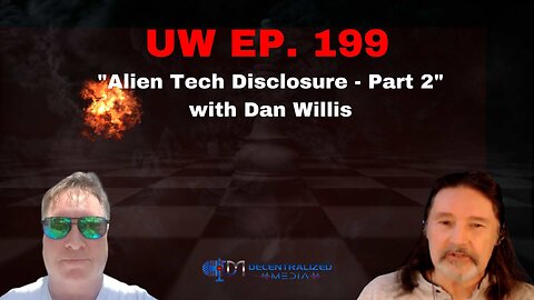 "Alien Tech Disclosure - Part 2" with Dan Willis | Unrestricted Warfare Ep. 199