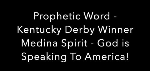 May 3, 2021: Prophetic Word – Kentucky Derby Winner Medina Spirit – God Is Speaking To America!