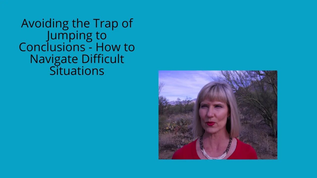 Avoiding the Trap of Jumping to Conclusions - How to Navigate Difficult Situations