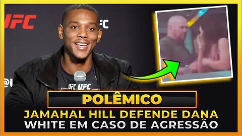 JAMAHAL HILL DEFENDE DANA WHITE APÓS CASO DE AGRESSÃO!