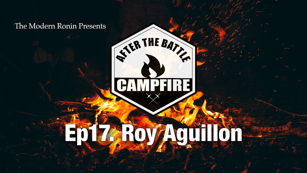 EP17 Roy Aguillon | After the Battle Campfire | Modern Ronin