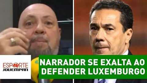 Narrador SE EXALTA ao defender Luxemburgo: "IMBECILIDADE!"