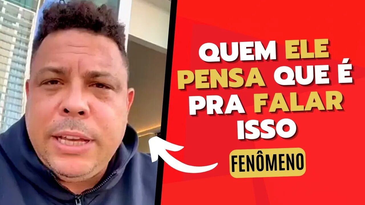 DESSA VEZ CONSEGUIRAM DEIXAR RONALDO FENÔMENO IRRITADO