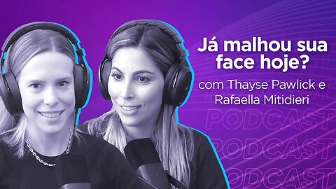 THAYSE PAWLICK E RAFAELLA MITIDIERI | Fundadoras da MALHAFACE - Ep.304