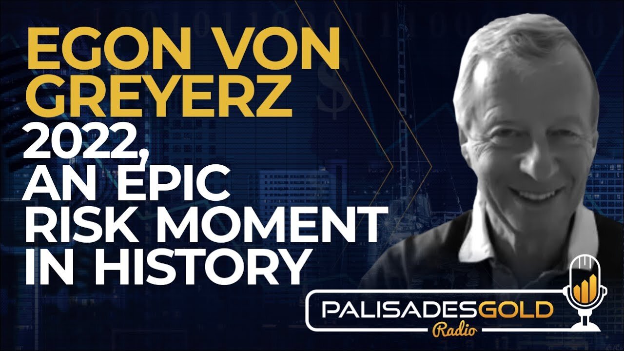 EGON VON GREYERZ: 2022, AN EPIC RISK MOMENT IN HISTORY