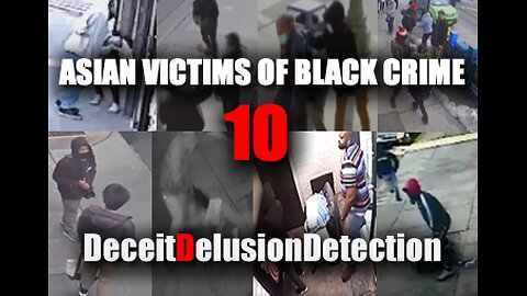 (EP10) ASIAN VICTIMS OF BLACK CRIME-DECEITDELUSIONDETECTION