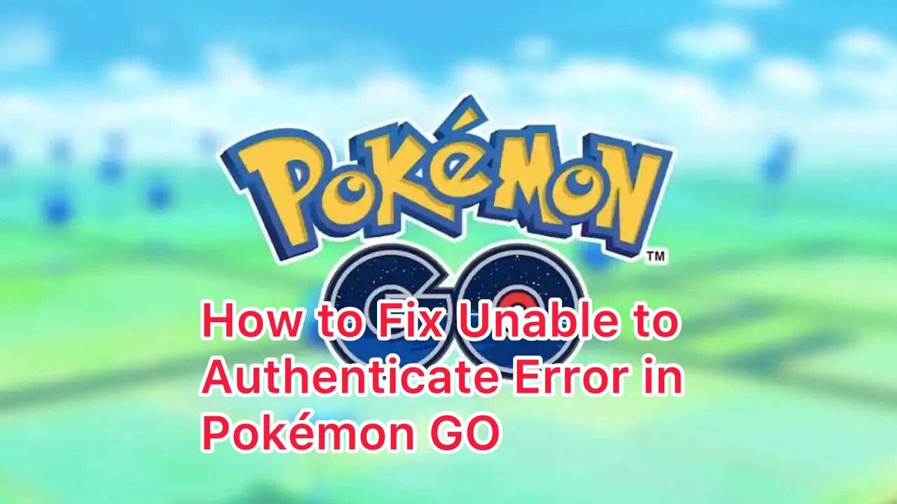 How to Fix Unable to Authenticate Error in Pokémon GO