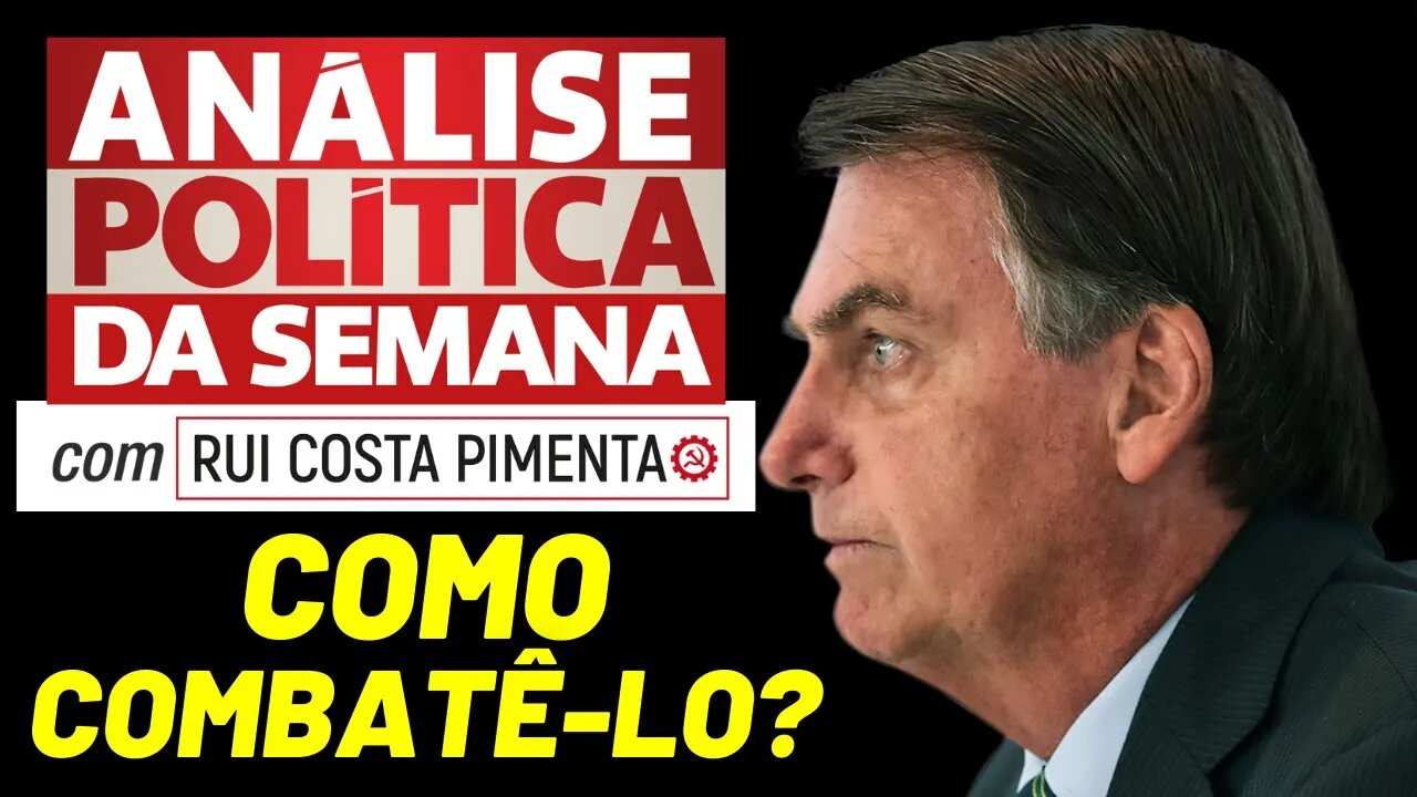 Como devemos combater o bolsonarismo | Parte 2 - Análise Política da Semana - 18/07/22