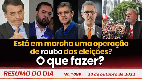 Está em marcha uma operação de roubo das eleições? O que fazer? - Resumo do Dia Nº 1099 - 20/10/22