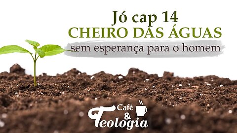 Cheiro das Águas - Jó 14