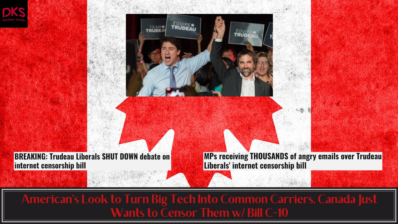 American's Look to Turn Big Tech Into Common Carriers, Canada Just Wants to Censor Them w/ Bill C-10