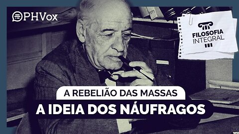 A Rebelião das Massas: A ideia dos náufragos | Filosofia Integral