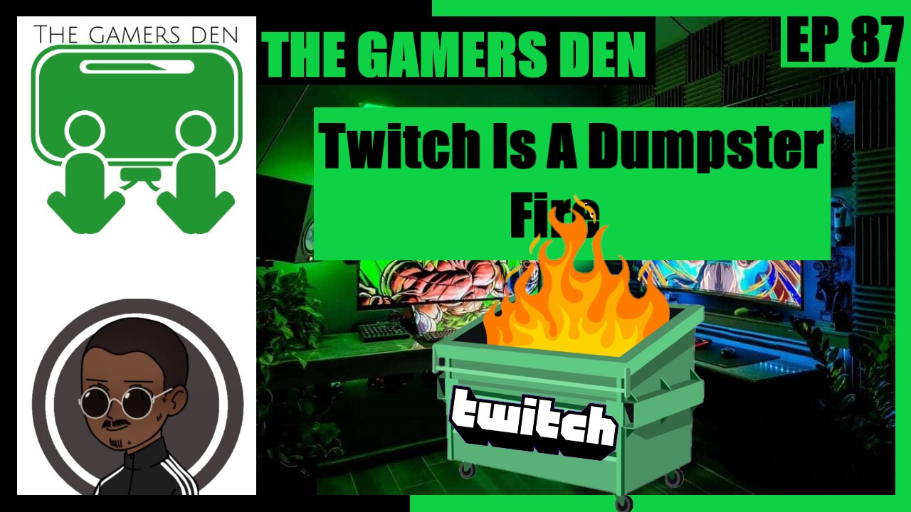 The Gamers Den EP 87 - Twitch Is A Dumpster Fire