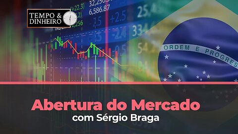 Abertura do mercado com Sérgio Braga