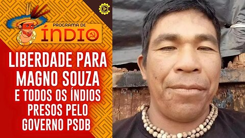 Liberdade para Magno Souza e os índios presos pelo governo PSDB! - Programa de Índio nº 122-10/4/23