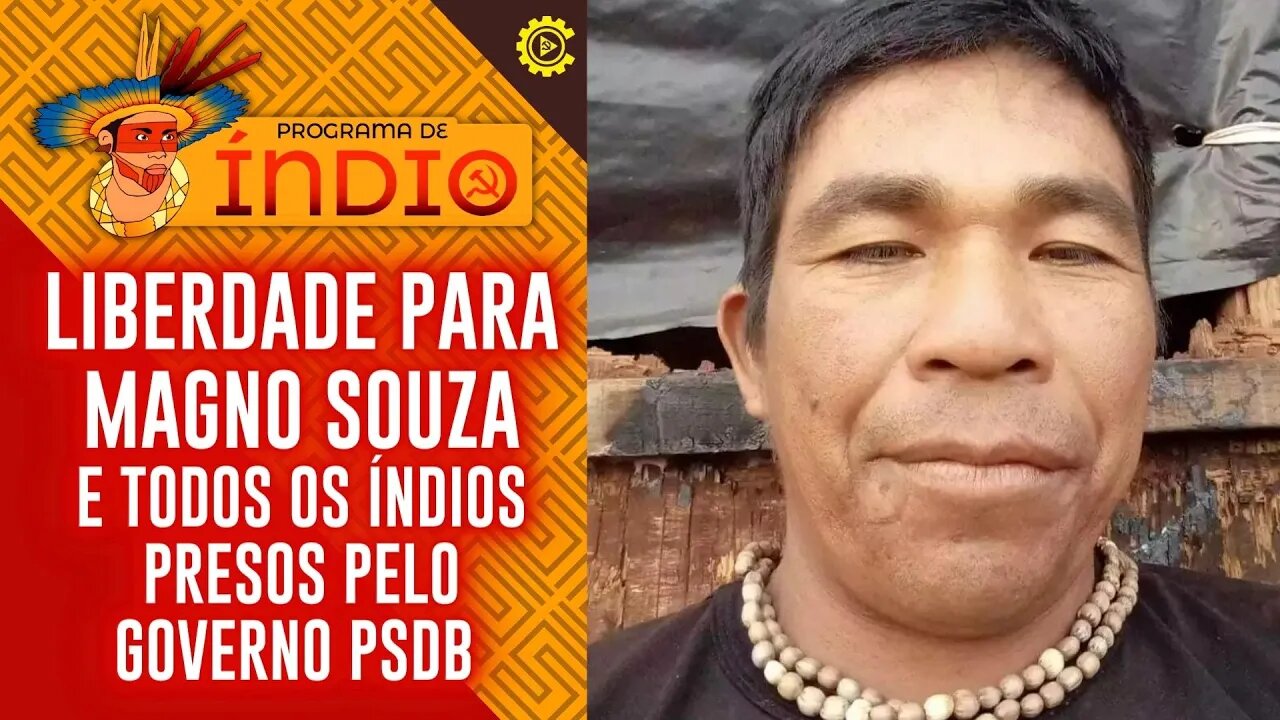 Liberdade para Magno Souza e os índios presos pelo governo PSDB! - Programa de Índio nº 122-10/4/23
