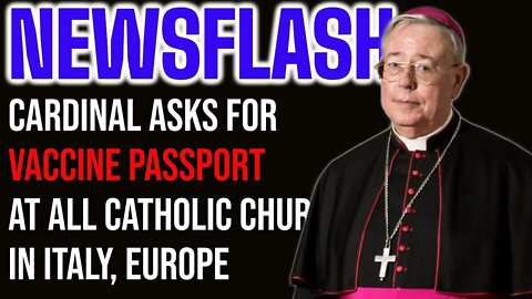 NEWSFLASH Cardinal Calls for Green Pass to be Implemented in Catholic Churches in Italy, Europe!