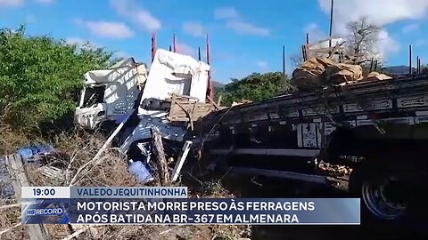 Vale do Jequitinhonha: Motorista morre preso às ferragens após batida na BR-367 em Almenara.