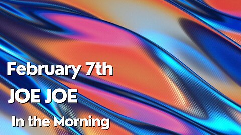 Joe Joe in the Morning February 7th