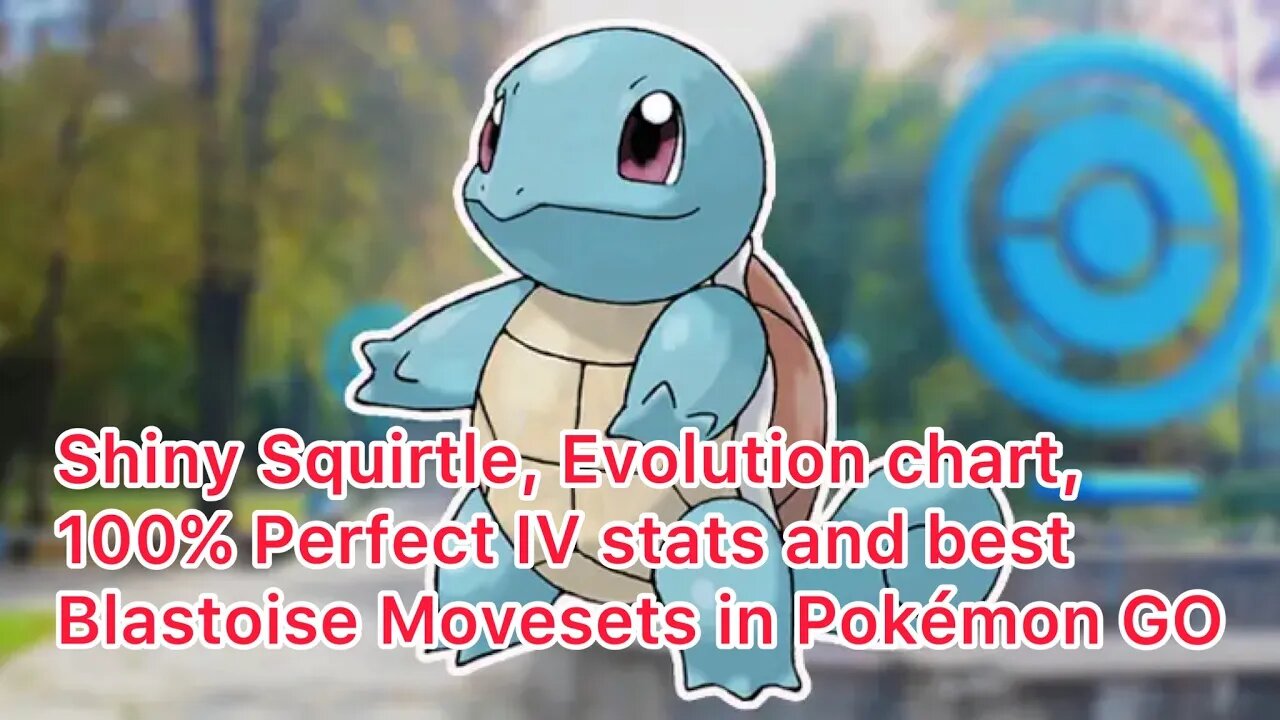 Shiny Squirtle, Evolution chart, 100% Perfect IV stats and best Blastoise Movesets in Pokémon GO