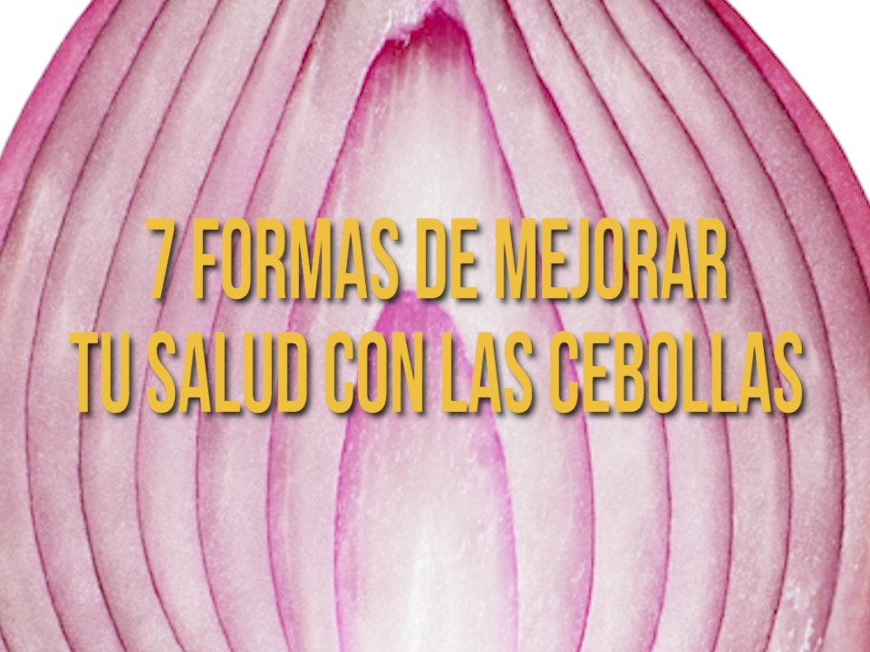 7 Formas De Mejorar Tu Salud Con Las Cebollas