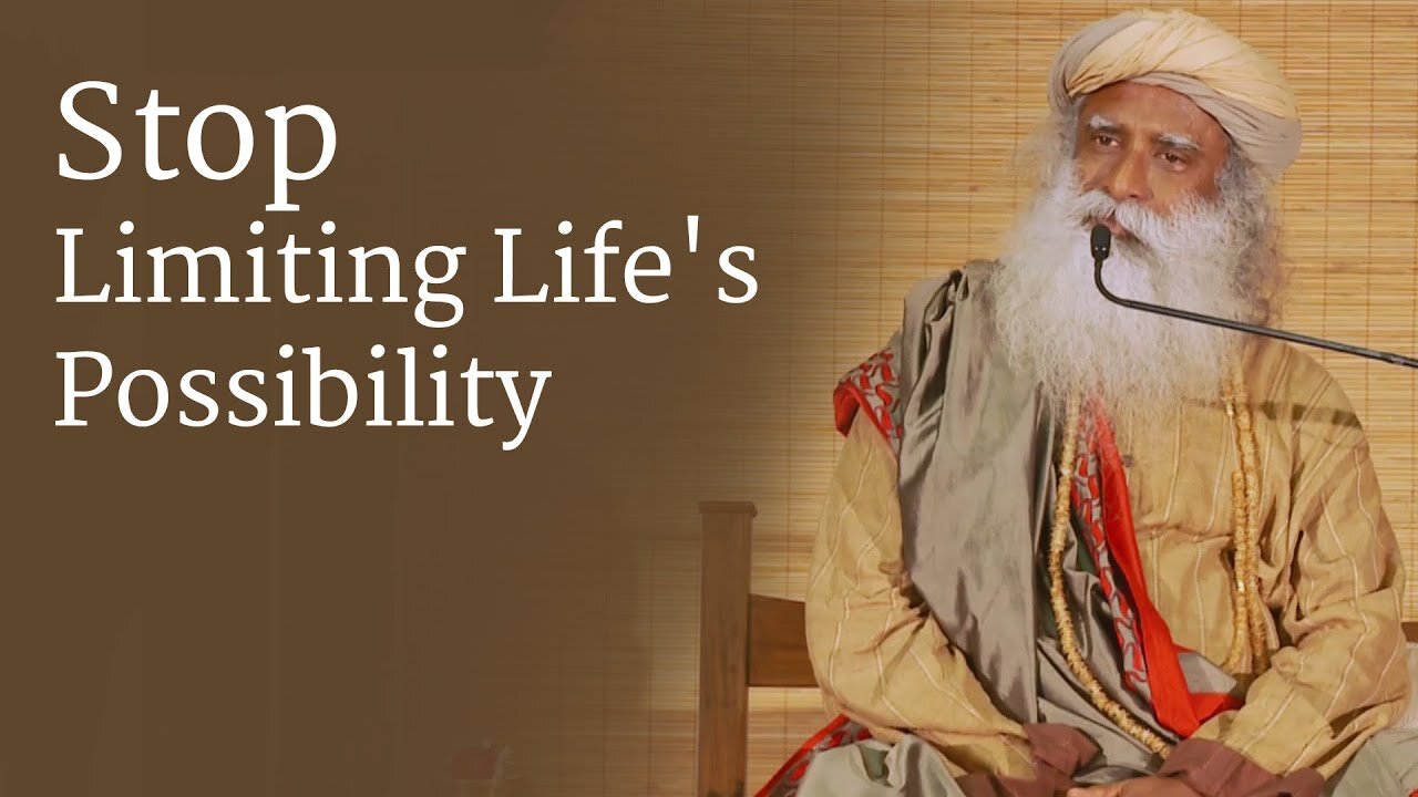 Stop Limiting Life's Possibility - Sadhguru