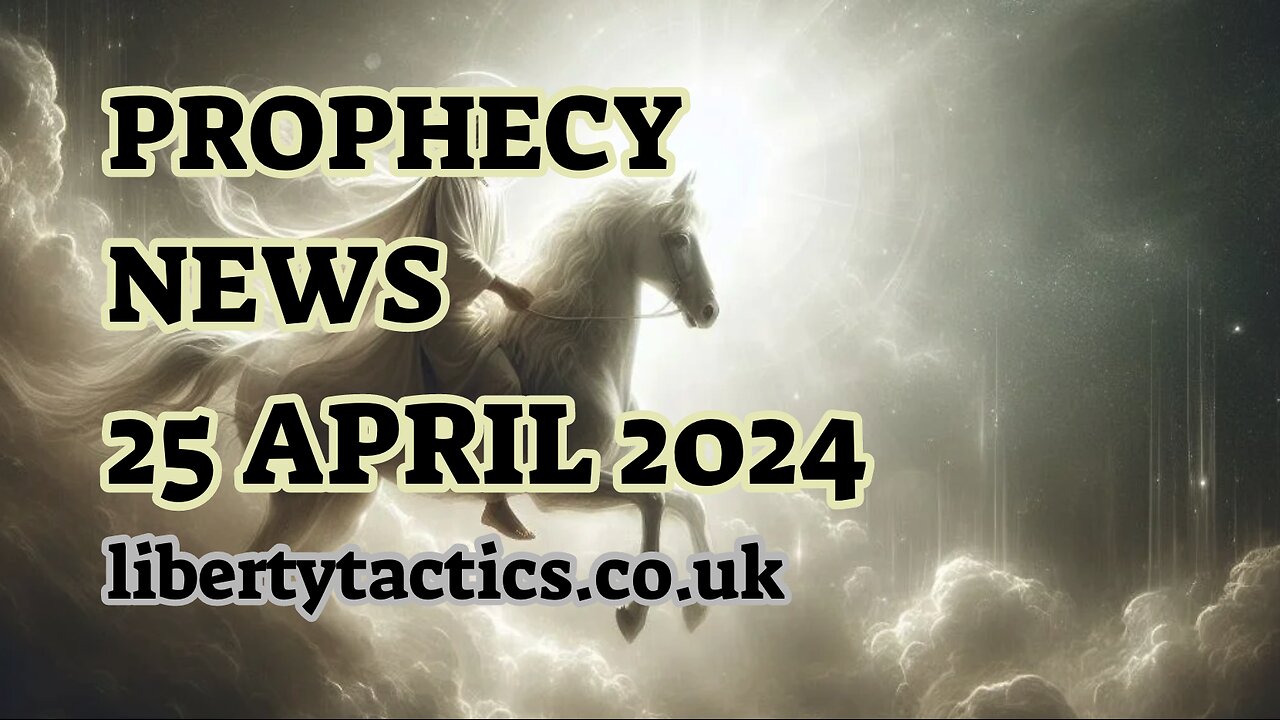 Prophecy News - 25.4.24 - WHITE HORSE, BIG BEN, ROYALS, DEAD OR ALIVE - REVIVAL