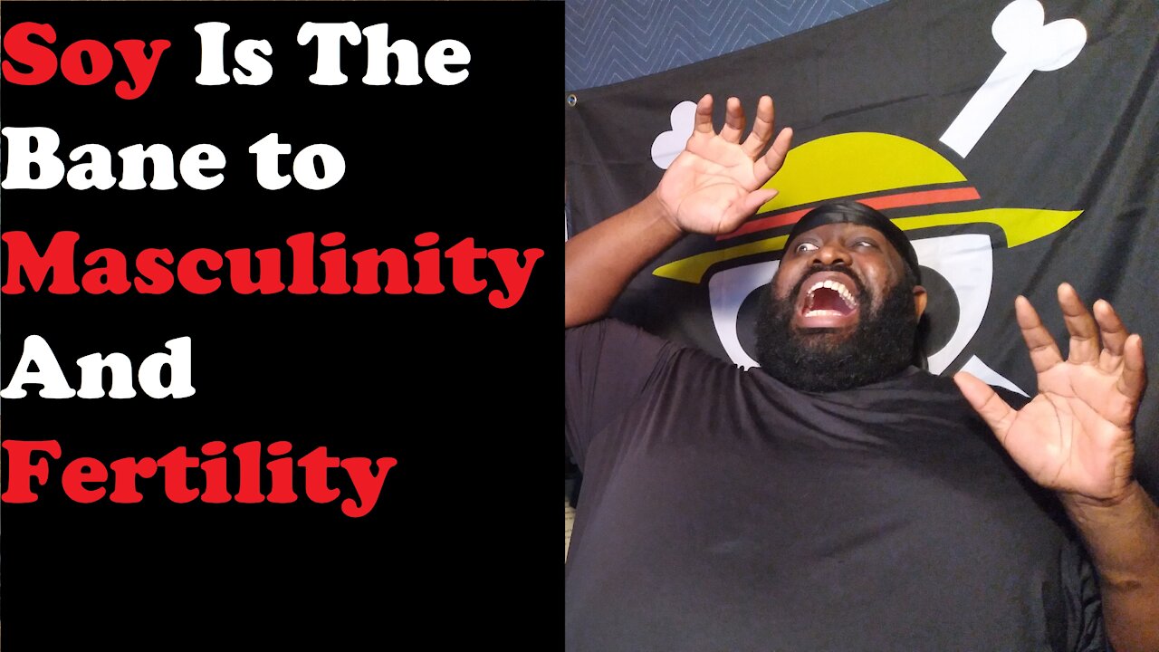 Soy Is The Bane To Masculinity And Fertility