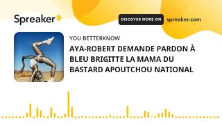 AYA-ROBERT DEMANDE PARDON À BLEU BRIGITTE LA MAMA DU BASTARD APOUTCHOU NATIONAL