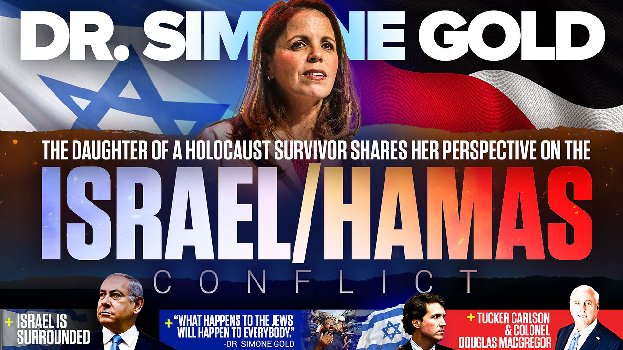 Dr. Simone Gold | The Daughter of a Holocaust Survivor Shares Her Perspective On the Israel / Hamas Conflict | + Israel Is Surrounded + "What Happens to the Jews Will Happen to Everybody." - Gold + Tucker Carlson & Colonel Douglas Macgregor