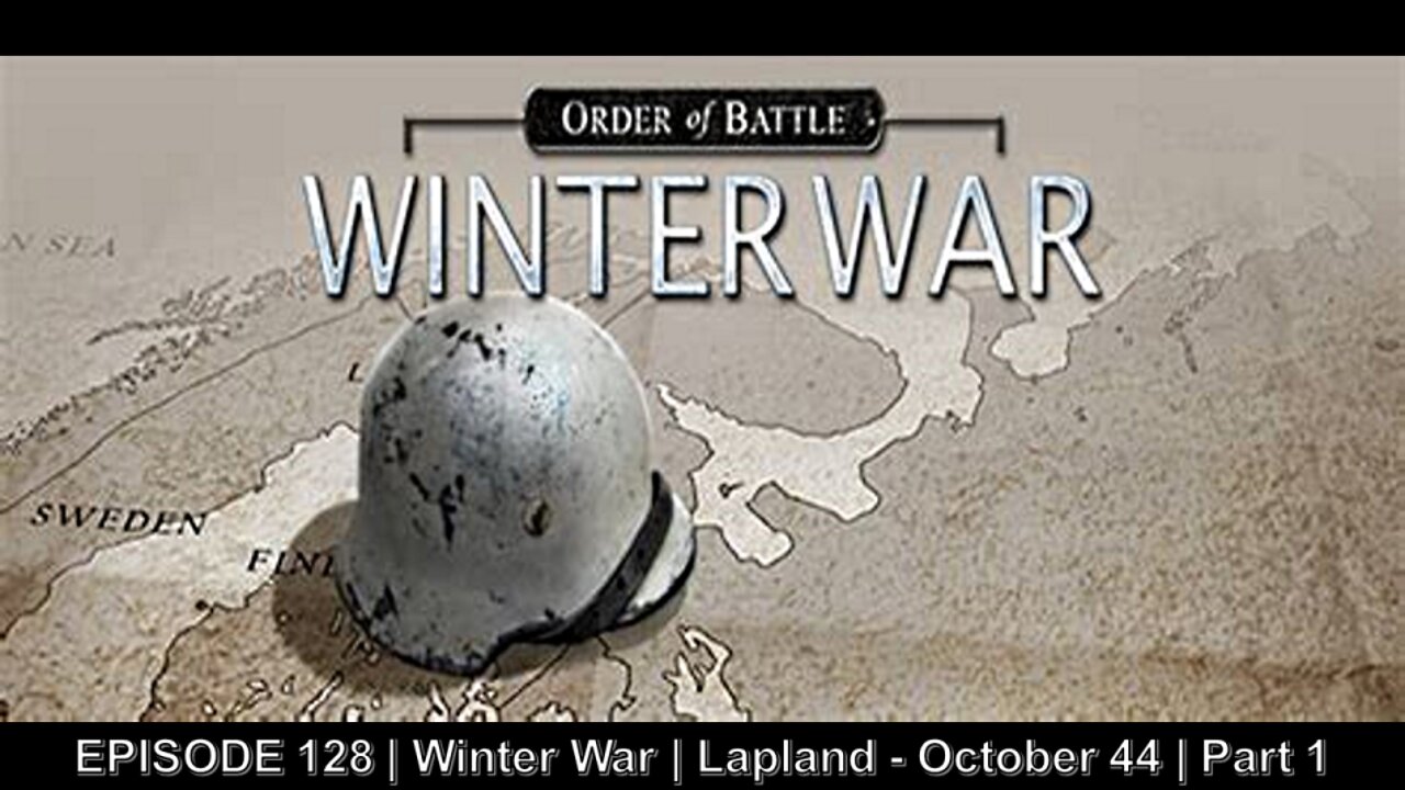 EPISODE 128 | Winter War | Lapland - October 44 | Part 1