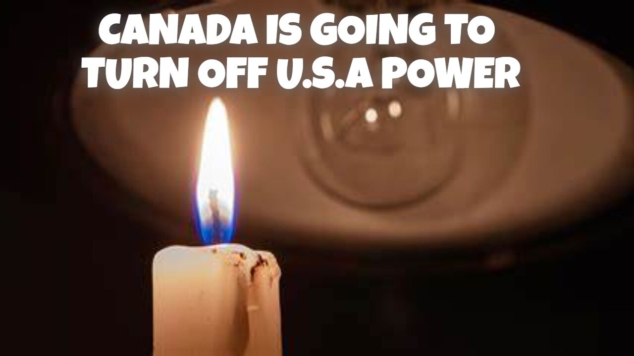 CANADA IS GOING TO CUT THE UNITED STATES POWER BLACKOUT IS COMING