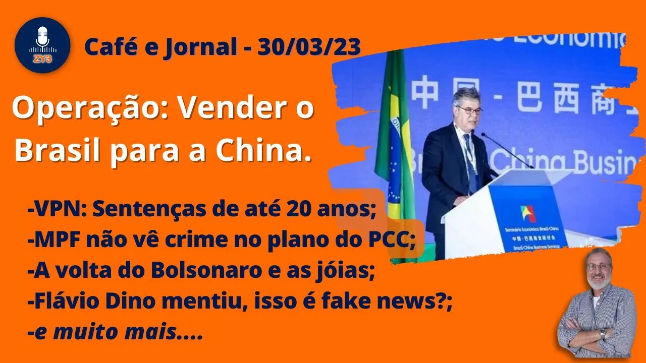 Café e Jornal - 30/03/23 - Operação: Vender o Brasil para a China.