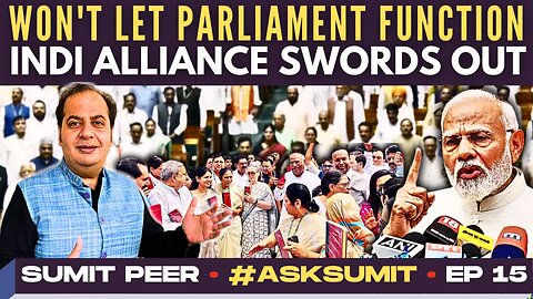 #AskSumit • Won't let Parliament Function • INDI Alliance Swords out • Sumit Peer • Ep 15