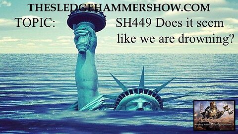 the SLEDGEHAMMER show SH449 Does it seem like we are drowning