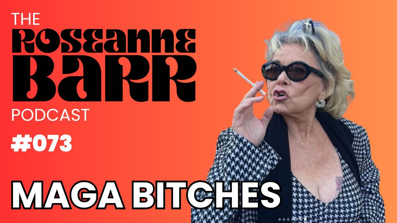 MAGA BITCHES!!!!! | The Roseanne Barr Podcast #73