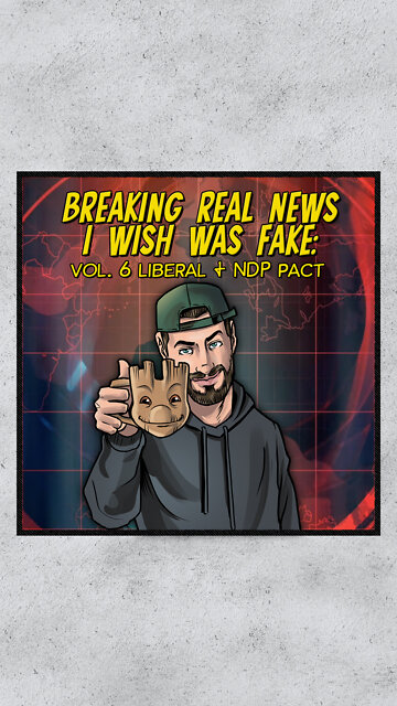 Breaking Real News I Wish Was Fake: Liberal + NDP Pact (Vol. 6)