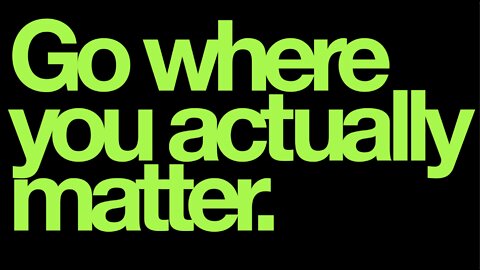 Go Where You Actually Matter