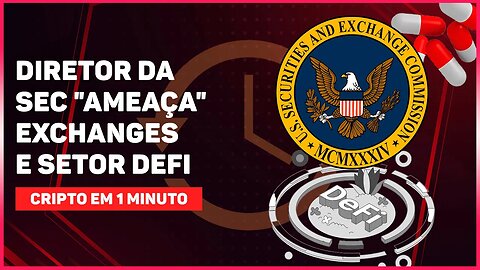 DIRETOR DA SEC "AMEAÇA" EXCHANGES E SETOR DEFI
