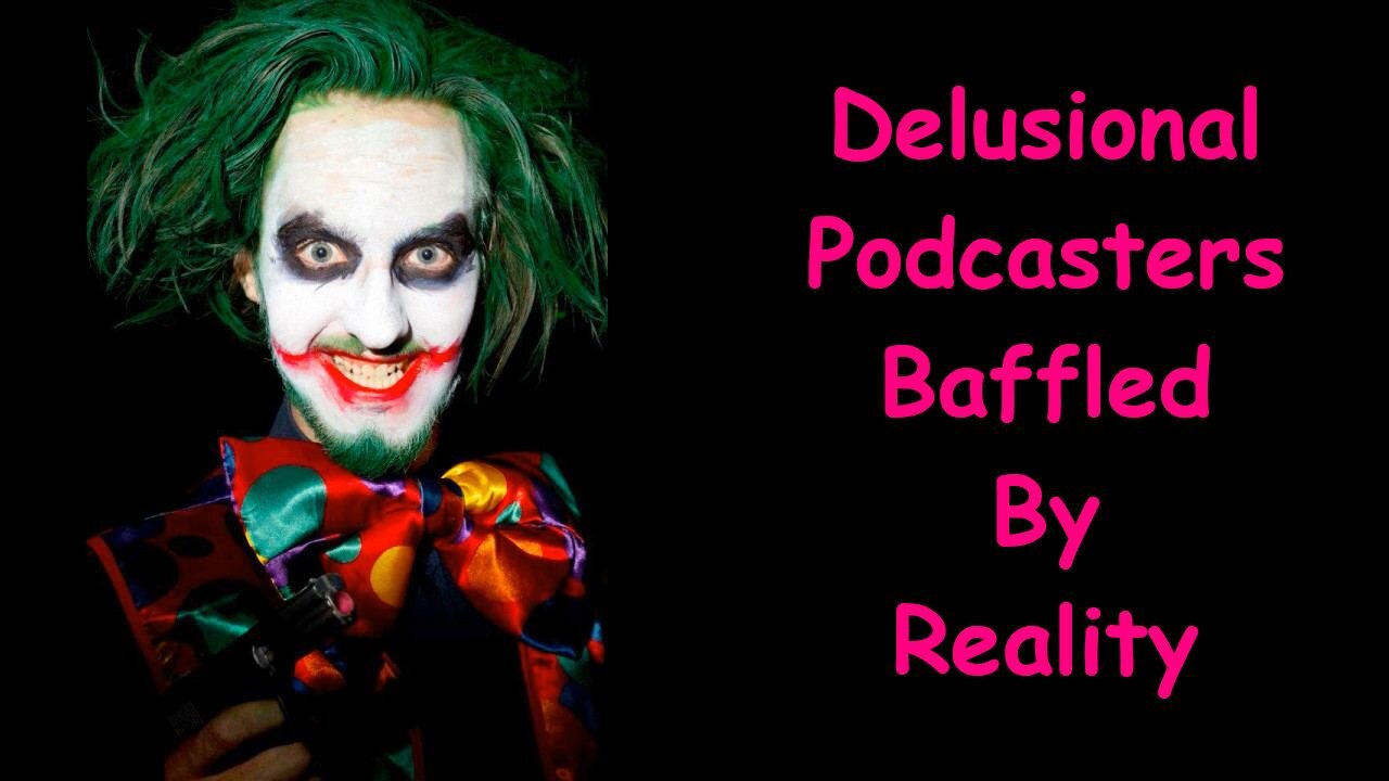 Delusional Podcasters Baffled By Reality