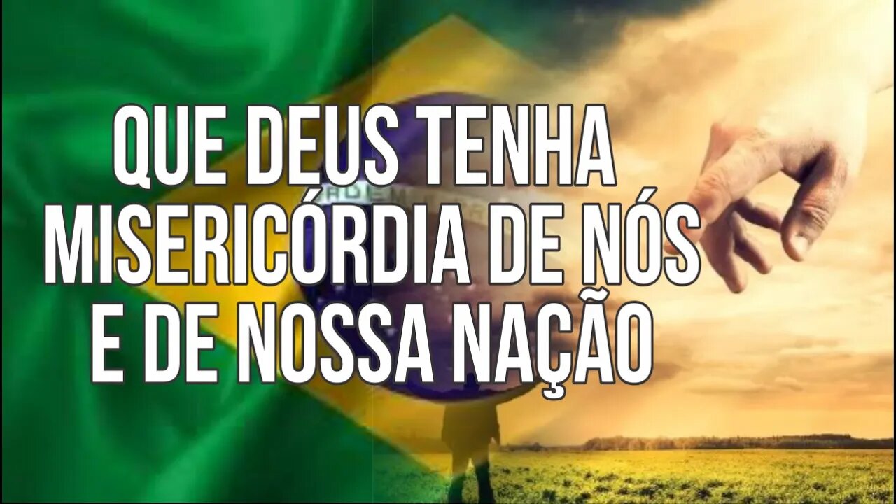 Que Deus tenha misericórdia de nós e de nossa nação