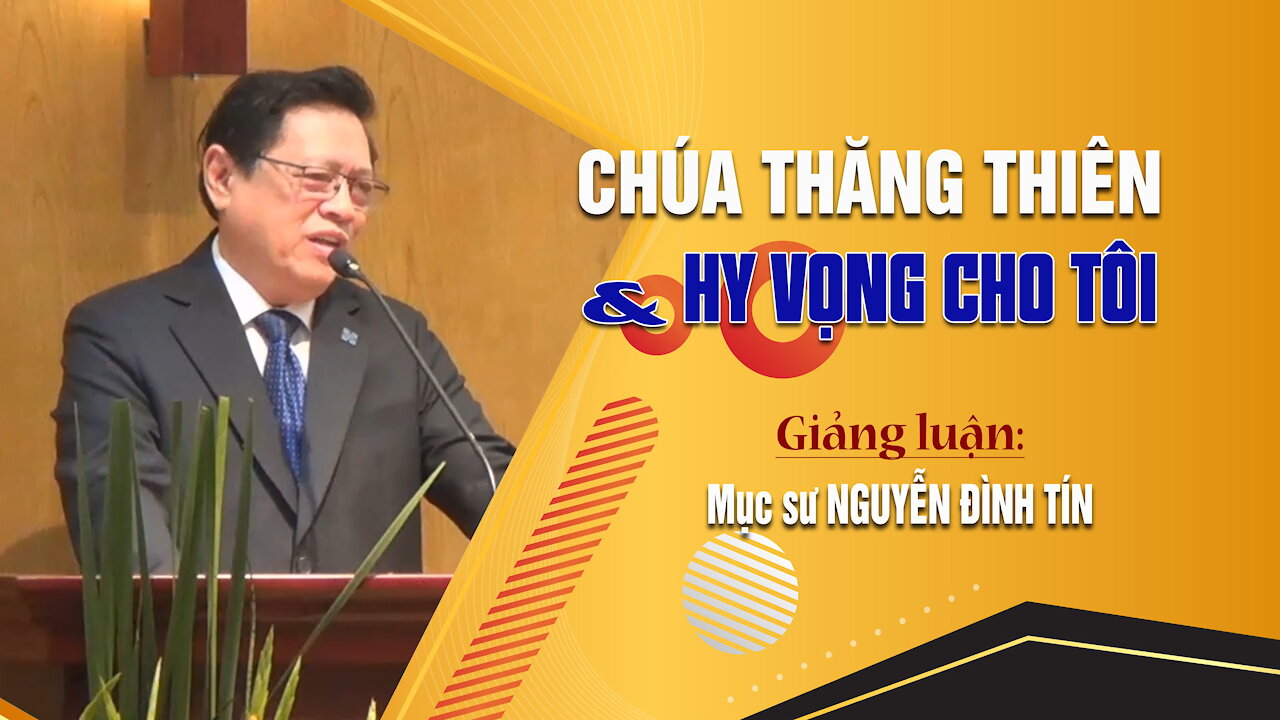 CHÚA THĂNG THIÊN & HY VỌNG CHO TÔI - Công Vụ 1:1-11 || Mục sư NGUYỄN ĐÌNH TÍN