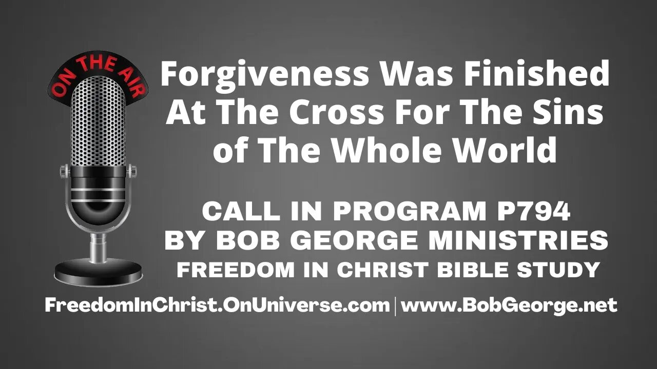 Forgiveness Was Finished At The Cross For The Sins of The Whole World by BobGeorge.net