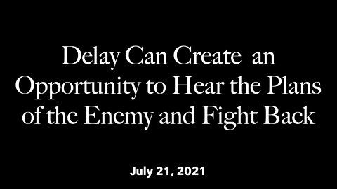 Delay Can Create an Opportunity to Hear the Plans of the Enemy and Fight Back