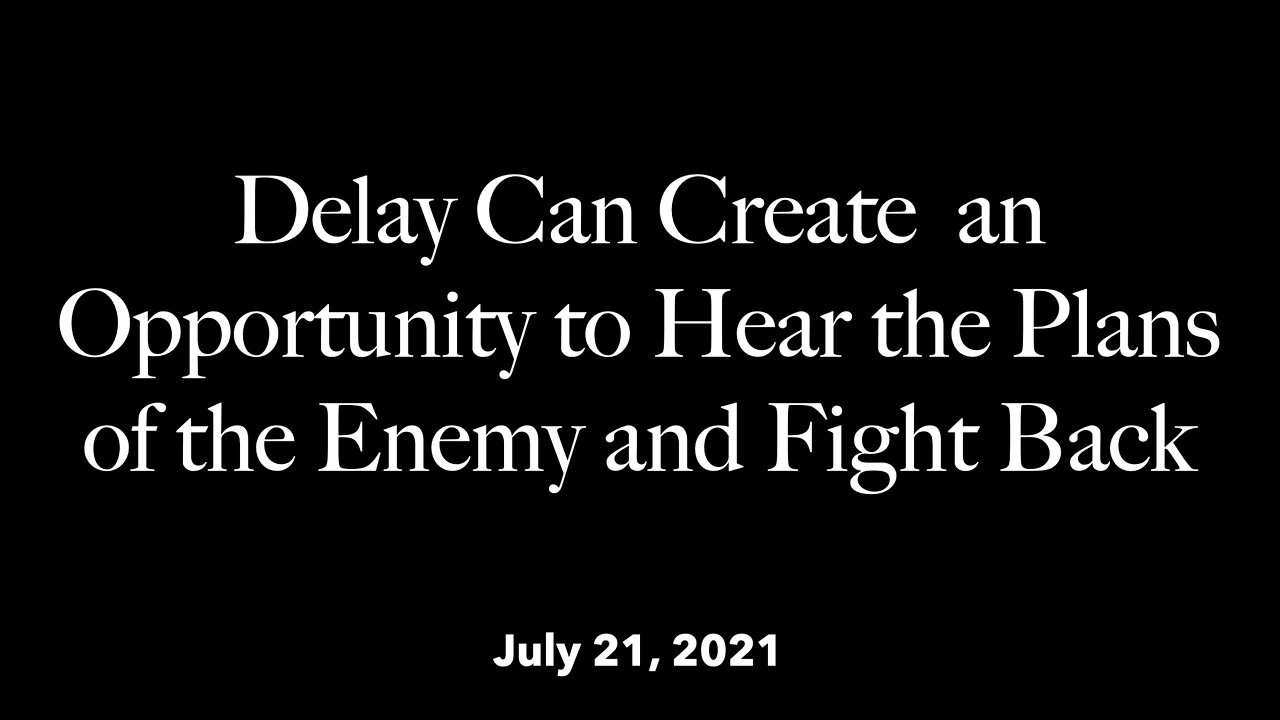 Delay Can Create an Opportunity to Hear the Plans of the Enemy and Fight Back