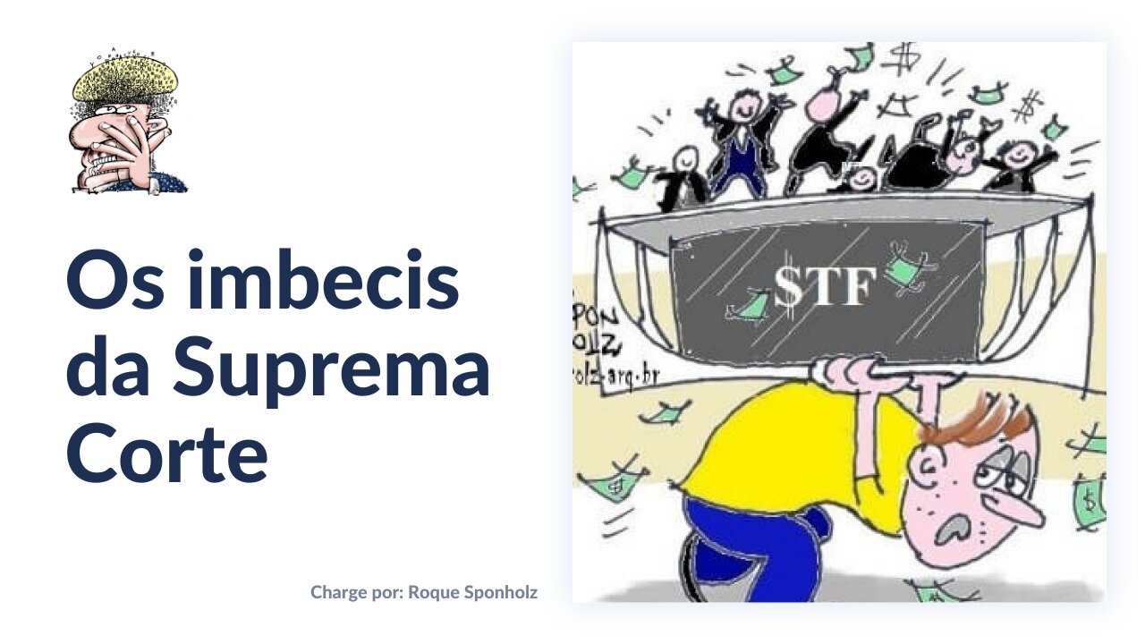 Os IMBECIS da Suprema Corte